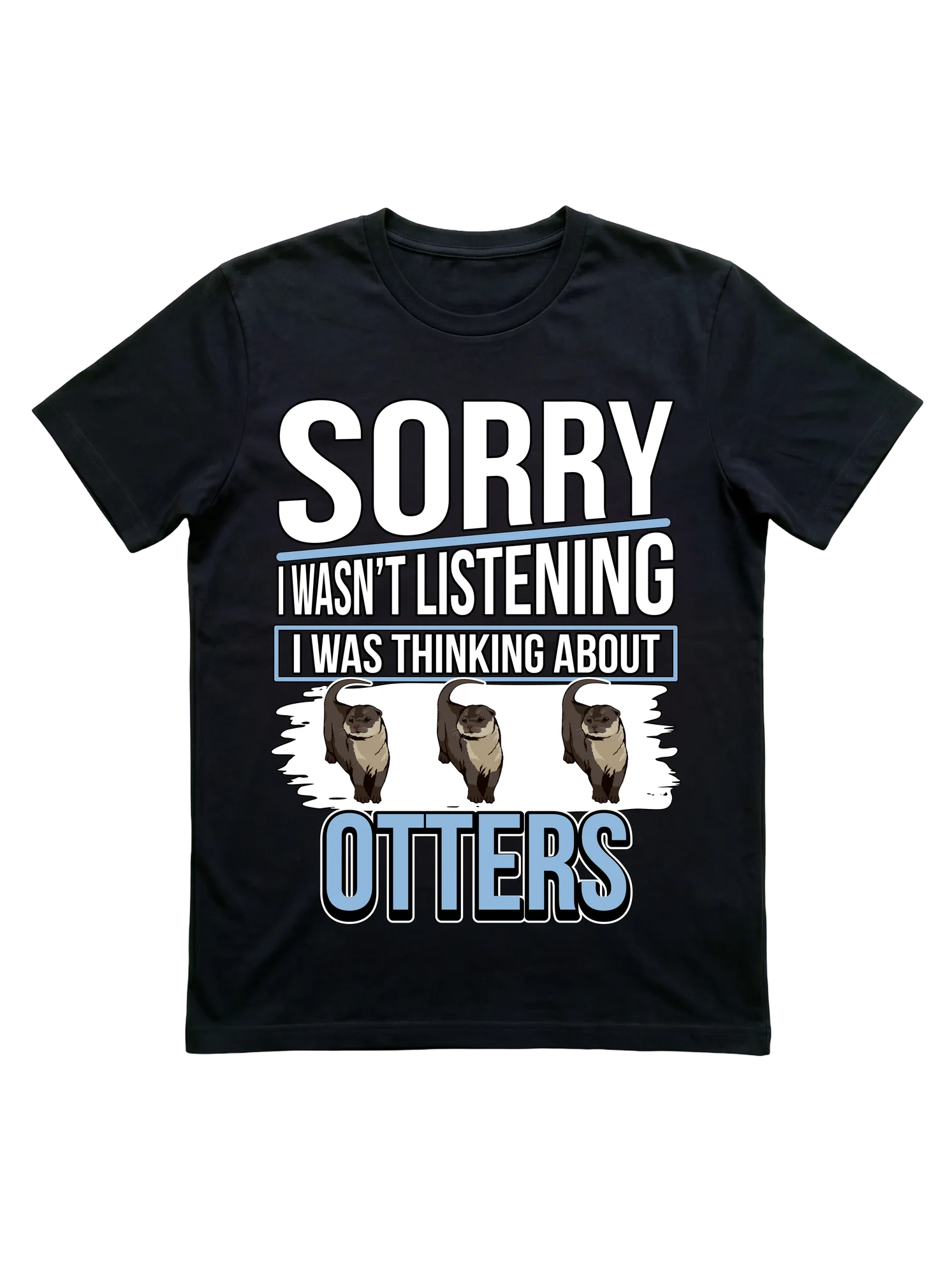 Sorry I Wasn't Listening Otter T-Shirt for Fans